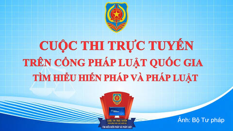Phát động Cuộc thi trực tuyến trên Cổng Pháp luật quốc gia Tìm hiểu Hiến pháp và pháp luật